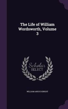portada The Life of William Wordsworth, Volume 3 (in English)