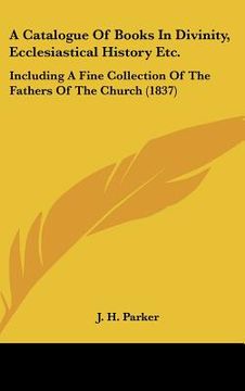 portada a catalogue of books in divinity, ecclesiastical history etc.: including a fine collection of the fathers of the church (1837) (en Inglés)