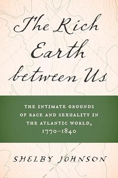 portada The Rich Earth Between us: The Intimate Grounds of Race and Sexuality in the Atlantic World, 1770–1840 (en Inglés)