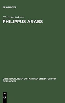 portada Philippus Arabs: Ein Soldatenkaiser in der Tradition des Antoninisch-Severischen Prinzipat (Untersuchungen zur Antiken Literatur und Geschichte) (en Inglés)