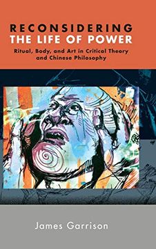 portada Reconsidering the Life of Power: Ritual, Body, and art in Critical Theory and Chinese Philosophy (Suny Series in Chinese Philosophy and Culture) (en Inglés)