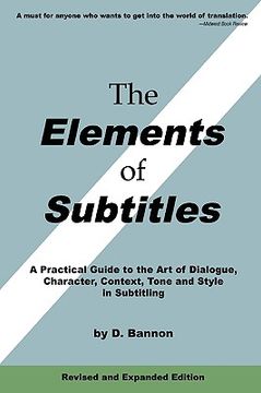 portada the elements of subtitles, revised and expanded edition: a practical guide to the art of dialogue, character, context, tone and style in subtitling (en Inglés)