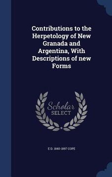 portada Contributions to the Herpetology of New Granada and Argentina, With Descriptions of new Forms