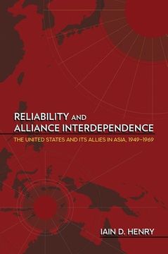 portada Reliability and Alliance Interdependence: The United States and Its Allies in Asia, 1949-1969