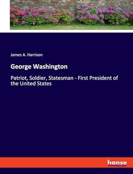 portada George Washington: Patriot, Soldier, Statesman - First President of the United States (en Inglés)