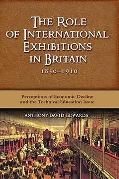 portada the role of international exhibitions in britain, 1850-1910: perceptions of economic decline and the technical education issue (in English)