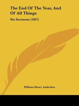 portada the end of the year, and of all things: six sermons (1847) (in English)