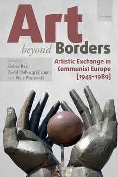portada Art Beyond Borders: Artistic Exchange in Communist Europe (1945-1989) (en Inglés)