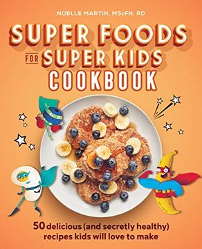 portada Super Foods for Super Kids Cookbook: 50 Delicious (And Secretly Healthy) Recipes Kids Will Love to Make (en Inglés)