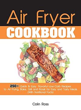portada Air Fryer Cookbook: 250+ Quick & Easy, Flavorful Low-Carb Recipes to air Frying, Bake, Grill and Roast for Easy and Tasty Meals. (en Inglés)