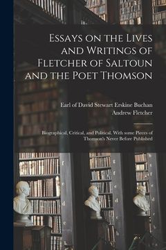 portada Essays on the Lives and Writings of Fletcher of Saltoun and the Poet Thomson: Biographical, Critical, and Political. With Some Pieces of Thomson's Nev (en Inglés)