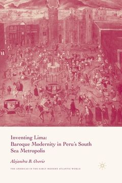 portada Inventing Lima: Baroque Modernity in Peru's South Sea Metropolis (en Inglés)