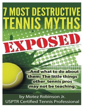 portada 7 Most Destructive Tennis Myths: ...And what to do about them: the little things other tennis pros may not be teaching.
