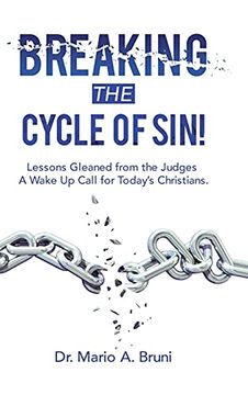 portada Breaking the Cycle of Sin! Lessons Gleaned From the Judges a Wake up Call for Today'S Christians. (en Inglés)