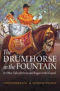 portada The Drum Horse in the Fountain: & Other Tales of Heroes and Rogues in the Guards (en Inglés)