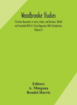 portada Woodbrooke studies; Christian documents in Syriac, Arabic, and Garshuni, Edited and Translated With A Critical Apparatus With Introductions (Volume I)