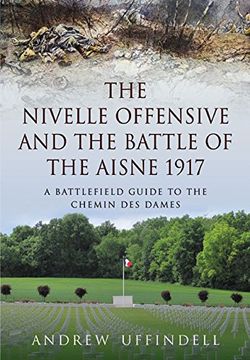 portada The Nivelle Offensive and the Battle of the Aisne 1917: A Battlefield Guide to the Chemin des Dames (en Inglés)
