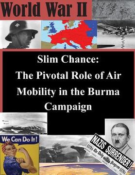 portada Slim Chance: The Pivotal Role of Air Mobility in the Burma Campaign