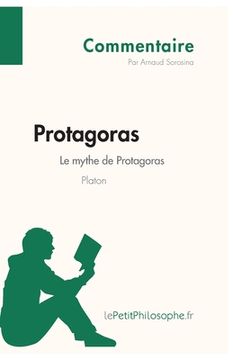 portada Protagoras de Platon - Le mythe de Protagoras (Commentaire): Comprendre la philosophie avec lePetitPhilosophe.fr (in French)
