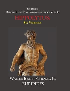 portada Schenck's Official Stage Play Formatting Series: Vol. 53 Euripides' HIPPOLYTUS: Six Versions (en Inglés)