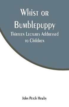 portada Whist or Bumblepuppy: Thirteen Lectures Addressed to Children (en Inglés)