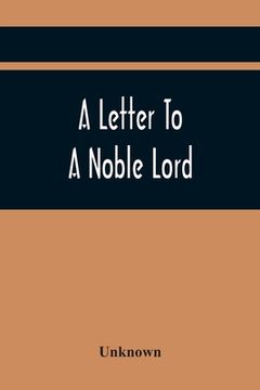 portada A Letter To A Noble Lord; Containing Some Remarks On The Nature And Tendency Of Two Acts Past Last Session Of Last Parliament: Namely, An Act For Vest (in English)