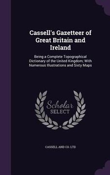 portada Cassell's Gazetteer of Great Britain and Ireland: Being a Complete Topographical Dictionary of the United Kingdom; With Numerous Illustrations and Six