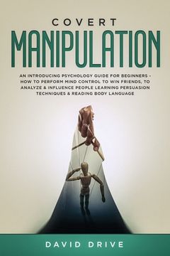 portada Covert Manipulation: An Introducing Psychology Guide for Beginners - How to Perform Mind Control to Win Friends, to Analyze & Influence Peo (en Inglés)