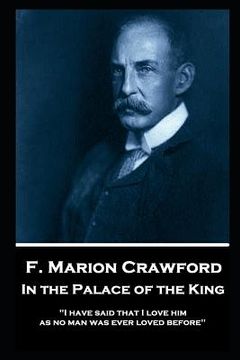 portada F. Marion Crawford - In The Palace of The King: "I have said that I love him as no man was ever loved before" (en Inglés)