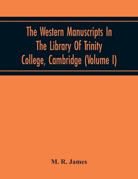 portada The Western Manuscripts In The Library Of Trinity College, Cambridge: A Descriptive Catalogue (Volume I) Containing An Account Of The Manuscripts Stan