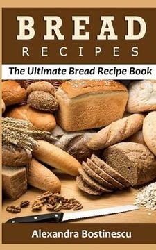 portada Bread Recipes: The Ultimate Bread Recipe Book (en Inglés)