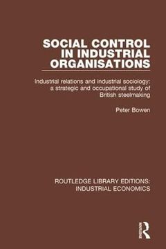 portada Social Control in Industrial Organisations: Industrial Relations and Industrial Sociology: A Strategic and Occupational Study of British Steelmaking (Routledge Library Editions: Industrial Economics) (en Inglés)