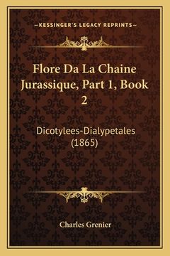 portada Flore Da La Chaine Jurassique, Part 1, Book 2: Dicotylees-Dialypetales (1865) (en Francés)