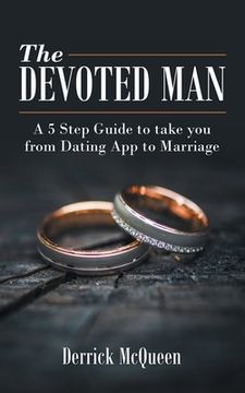 portada The Devoted Man: A 5 Step Guide to Take You from Dating App to Marriage (en Inglés)