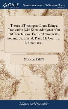 portada The art of Pleasing at Court; Being a Translation (with Some Additions) of an old French Book, Entitled L'honneste-homme; ou, L'art de Plaire à la Cou (in English)