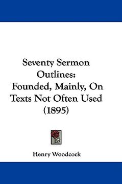 portada seventy sermon outlines: founded, mainly, on texts not often used (1895) (en Inglés)