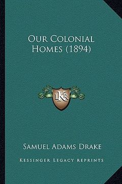portada our colonial homes (1894) (en Inglés)