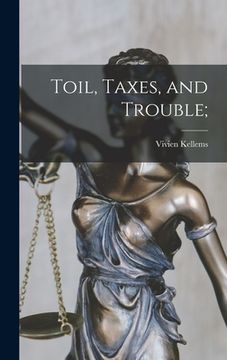 portada Toil, Taxes, and Trouble; (en Inglés)