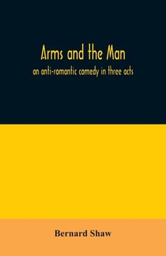portada Arms and the man; an anti-romantic comedy in three acts
