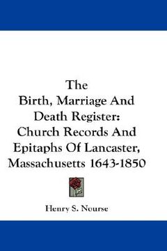 portada the birth, marriage and death register: church records and epitaphs of lancaster, massachusetts 1643-1850 (en Inglés)