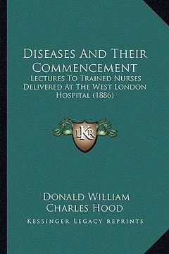 portada diseases and their commencement: lectures to trained nurses delivered at the west london hospital (1886) (in English)