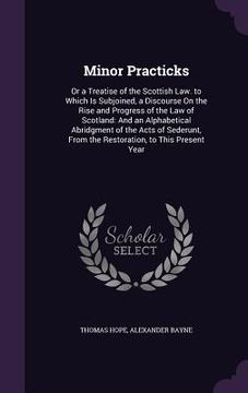 portada Minor Practicks: Or a Treatise of the Scottish Law. to Which Is Subjoined, a Discourse On the Rise and Progress of the Law of Scotland: