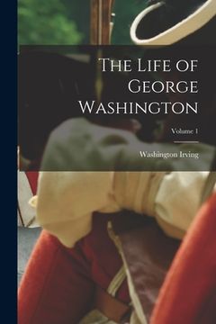 portada The Life of George Washington; Volume 1 (en Inglés)