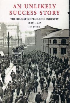portada An Unlikely Success Story: The Belfast Shipbuilding Industry 1880 - 1935 (en Inglés)
