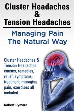 portada Cluster Headaches & Tension Headaches: Managing Pain The Natural Way. Cluster Headaches & Tension Headaches causes, remedies, relief, symptoms, treatm (in English)