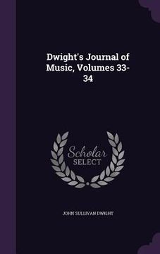 portada Dwight's Journal of Music, Volumes 33-34