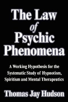 portada the law of psychic phenomena: a working hypothesis for the systematic study of hypnotism, spiritism and mental therapeutics (en Inglés)