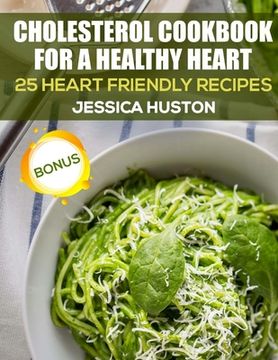 portada Cholesterol Cookbook for a Healthy Heart: 25 Heart Friendly Recipes (in English)