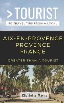 portada Greater Than a Tourist- Aix-En-Provence Provence France: 50 Travel Tips from a Local (en Inglés)