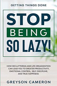 portada Getting Things Done: Stop Being so Lazy! - how Decluttering and Life Organization can Lead you to Greater Productivity, Emotional Control, Self-Discipline, and True Happiness (en Inglés)